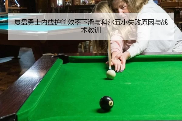 复盘勇士内线护筐效率下滑与科尔五小失败原因与战术教训